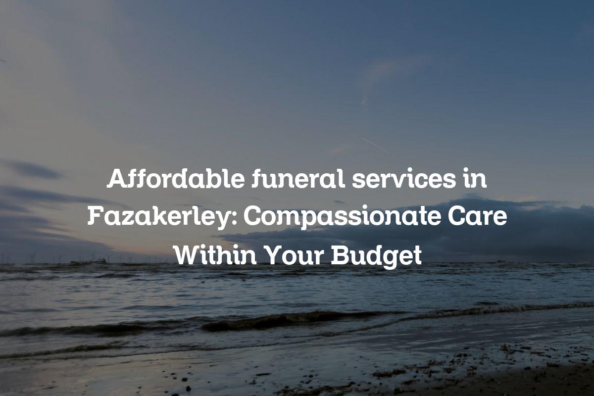 Affordable funeral services in Fazakerley
